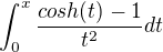 $\int_{0}^{x}\frac{cosh(t)-1}{t^{2}}dt$
