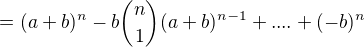 $=(a+b)^n-b{\binom { n}{1}}(a+b)^{n-1}+....+(-b)^n$