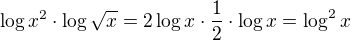 $\log x^2\cdot\log\sqrt x=2\log x\cdot\frac 12\cdot\log x=\log^2 x$