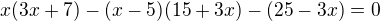 $x(3x+7)-(x-5)(15+3x)-(25-3x)=0$