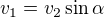 $v_{1}=v_{2}\sin \alpha $