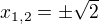 $x_{1,2}= \pm \sqrt{2}$