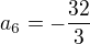 $a_6=-\frac{32}{3}$