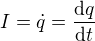 $I = \dot{q} = \frac{\mathrm{d}q}{\mathrm{d}t}$