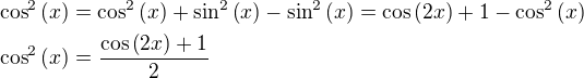 $\cos^2{\left(x\right)}=\cos^2{\left(x\right)}+\sin^2{\left(x\right)}-\sin^2{\left(x\right)}=\cos{\left(2x\right)}+1-\cos^2{\left(x\right)}\nl \cos^2{\left(x\right)}=\frac{\cos{\left(2x\right)}+1}{2}$