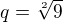 $q=\sqrt[2]{9}$
