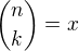 $\binom{n}{k}=x$