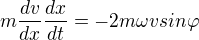 $m\frac{dv}{dx}\frac{dx}{dt}=-2m\omega vsin\varphi $