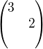 $\begin{pmatrix}3 \nl 2 \nl \end{pmatrix}$