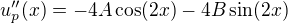$u_p''(x) = -4A \cos(2x) - 4B \sin(2x)$