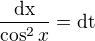 $\frac{\rm{d}x}{\cos^2x}=\rm{d}t$