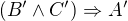 $(B'\wedge C')\Rightarrow A'$