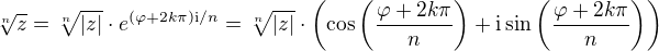 $\sqrt[n]{z} = \sqrt[n]{|z|}\cdot e^{\(\varphi+2k\pi\)\mathrm{i}/n} = \sqrt[n]{|z|}\cdot\(\cos\({\frac{\varphi+2k\pi}{n}}\)+\mathrm{i}\sin\({\frac{\varphi+2k\pi}{n}}\)\)$