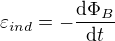 $\varepsilon _{ind}=-\frac{\mathrm{d} \Phi _{B}}{\mathrm{d}t }$