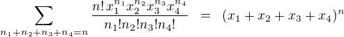 $\sum_{n_1+n_2+n_3+n_4=n}\frac{n!\,x_1^{n_1}x_2^{n_2}x_3^{n_3}x_4^{n_4}}{n_1!n_2!n_3!n_4!} \;\; = \;\; (x_1+x_2+x_3+x_4)^n$