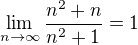 $\lim_{n \to \infty}\frac{n^2+n}{n^2+1} = 1$