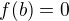 $f(b) = 0$