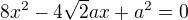 $8x^{2}-4\sqrt{2}ax+a^{2}=0$