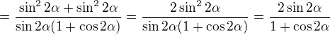 $=\frac{\sin ^{2}2\alpha +\sin ^{2}2\alpha }{\sin 2\alpha (1+\cos 2\alpha )}=\frac{2\sin ^{2}2\alpha}{\sin 2\alpha (1+\cos 2\alpha )}=\frac{2\sin 2\alpha}{1+\cos 2\alpha}$