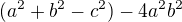 $(a^{2} + b^{2} -c^{2}) - 4a^{2}b^{2}$