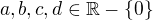 $a,b,c,d\in \mathbb{R}-\{0\}$