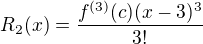 $R_{2}(x)=\frac{f^{(3)}(c)(x-3)^{3}}{3!}$