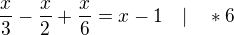 $\frac{x}{3}-\frac{x}{2}+\frac{x}{6}=x-1\quad | \quad *6$