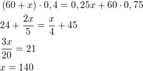 $\(60+x\)\cdot 0,4=0,25x+60\cdot 0,75\nl 24+\frac{2x}{5}=\frac{x}{4}+45\nl\frac{3x}{20}=21\nl x=140$