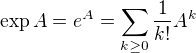 $\exp A=e^A=\sum_{k \geq 0} \frac{1}{k!}A^k$