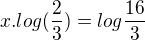 $x. log(\frac{2}{3})=log\frac{16}{3}$