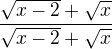 $\frac{\sqrt{x-2}+\sqrt{x}}{\sqrt{x-2}+\sqrt{x}}$