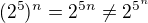 $(2^5)^n = 2^{5n} \ne 2^{5^n} $
