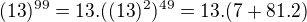 $(13)^{99}=13.((13)^2)^{49}=13.(7+81.2)$