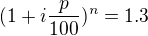 $(1 + i \frac{p}{100})^n = 1.3$