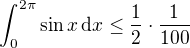 $\int_0^{2\pi}\sin x\,\mathrm dx\leq \frac 12\cdot \frac 1{100}$