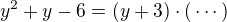 $y^2+y-6=(y+3)\cdot (\,\cdots\, )$