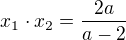 $x_1\cdot x_2 = \frac {2a}{a-2}$