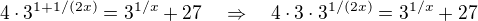 kopírovat do textarea $4\cdot 3^{1+1/(2x)}=3^{1/x}+27 \quad \Rightarrow \quad 4\cdot 3\cdot 3^{1/(2x)}=3^{1/x}+27$