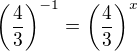 $\(\frac{4}{3}\)^{-1}=\(\frac{4}{3}\)^x$