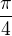 $\frac{\pi }{4} $