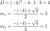 $D=(-4)^2-4\cdot1\cdot3=4\nl m_1=\frac{-(-4)+\sqrt4}{2}=3\nlm_2=\frac{-(-4)-\sqrt4}{2}=1 $