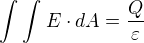 $\int_{}^{}\int_{}^{}E\cdot dA=\frac{Q}{\varepsilon }$