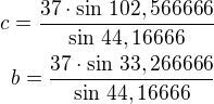 $c=\frac{37\cdot\sin\,102,566666}{\sin\,44,16666}\\b=\frac{37\cdot\sin\,33,266666}{\sin\,44,16666}$