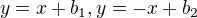 $y=x+b_1, y=-x+b_2$