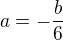 $a=-\frac{b}{6}$