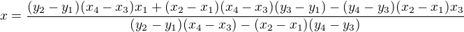 $x=\frac{(y_2-y_1)(x_4-x_3)x_1+(x_2-x_1)(x_4-x_3)(y_3-y_1)-(y_4-y_3)(x_2-x_1)x_3}{(y_2-y_1)(x_4-x_3)-(x_2-x_1)(y_4-y_3)}$
