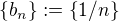 $\{b_n\}:=\{1/n\}$