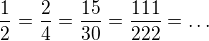 $\frac{1}{2}=\frac{2}{4}=\frac{15}{30}=\frac{111}{222}=\dots$
