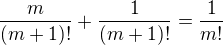 $\frac{m}{(m+1)!}+\frac{1}{(m+1)!}=\frac{1}{m!}$