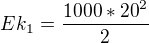 $Ek_1=\frac{1000*{20}^2}{2}$